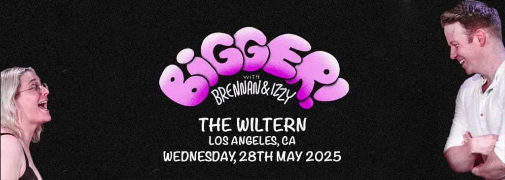 BIGGER! With Brennan & Izzy at The Wiltern